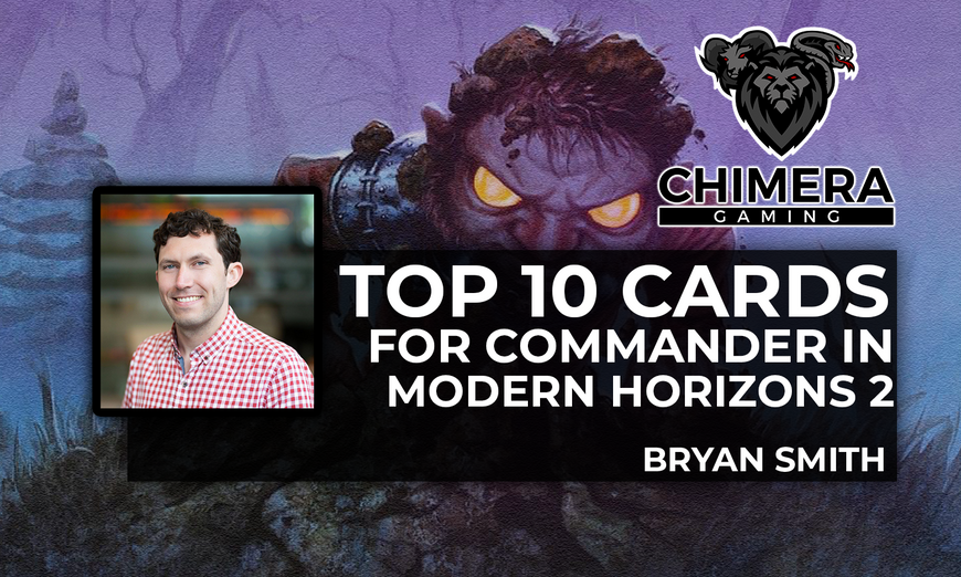 Top 10 Commander Cards from Modern Horizons 2 By Bryan Smith